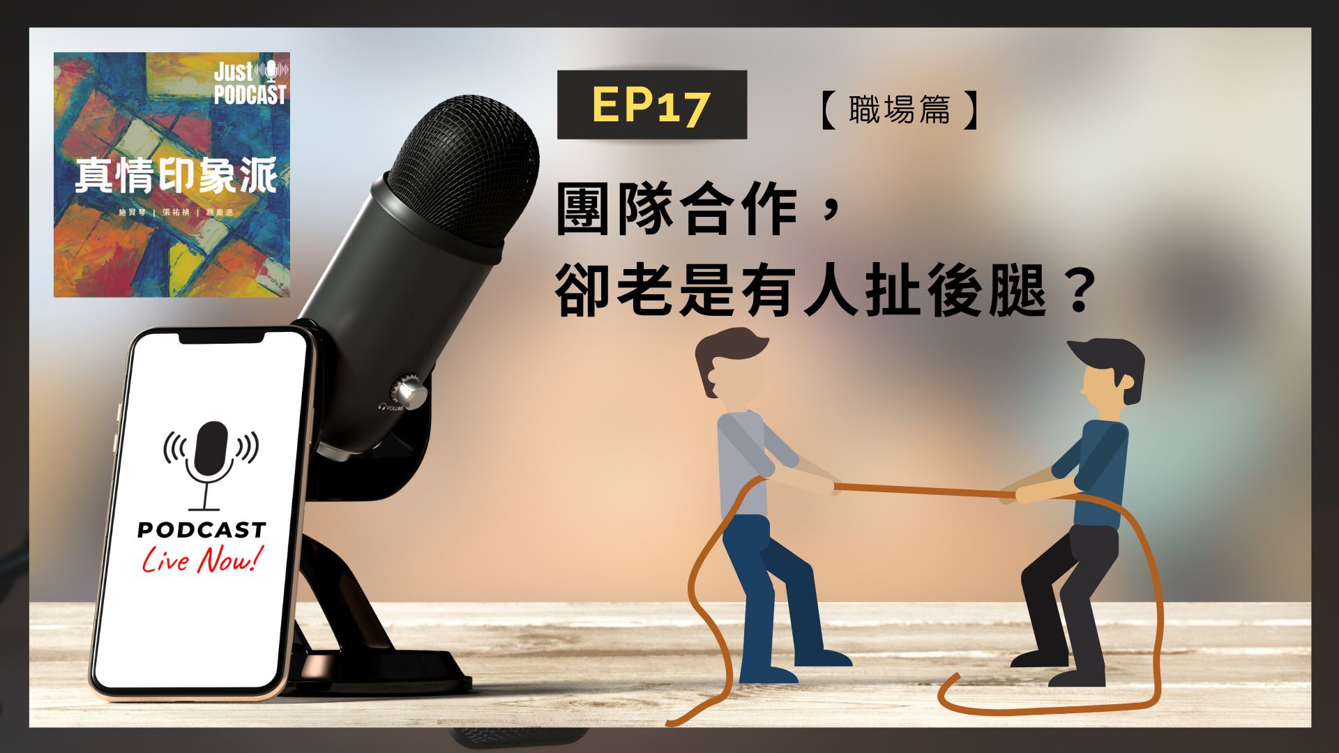 EP17｜真情印象派－【職場篇】-團隊合作，卻老是有人扯後腿？